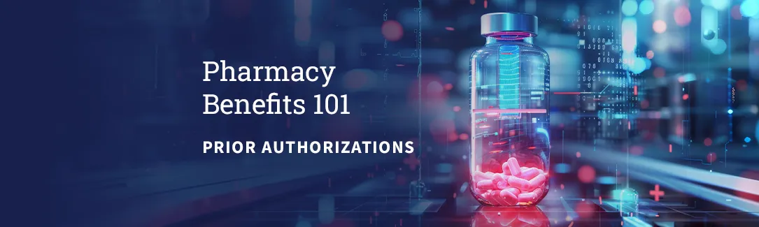 Pharmacy Benefits 101: Prior Authorizations