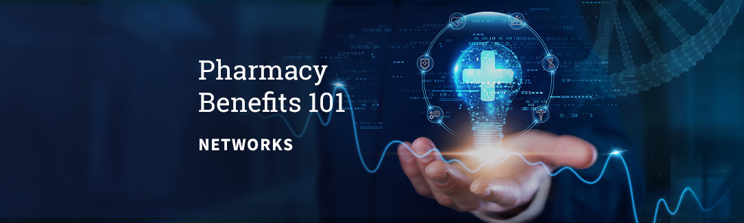 Pharmacy Benefits 101: The Importance of the Network