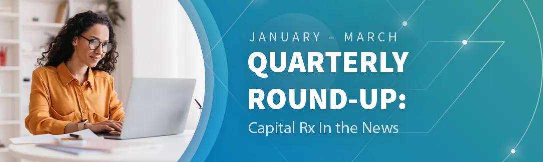 Quarterly Round-Up: Capital Rx in the News - Q1 2025