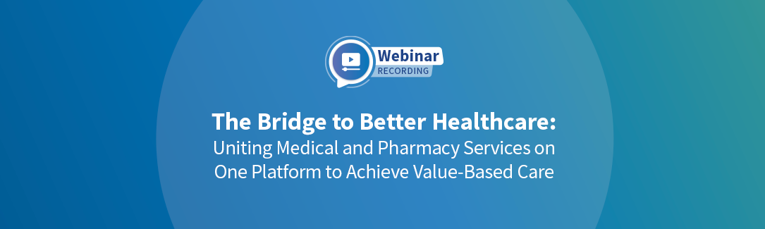 Replay – The Bridge to Better Healthcare: Uniting Medical and Pharmacy Services on One Platform to Achieve Value-Based Care