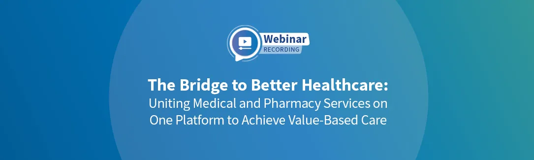 Replay – The Bridge to Better Healthcare: Uniting Medical and Pharmacy Services on One Platform to Achieve Value-Based Care