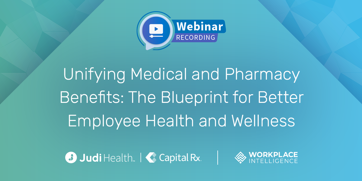 Replay - Unifying Medical and Pharmacy Benefits: The Blueprint for Better Employee Health and Wellness 