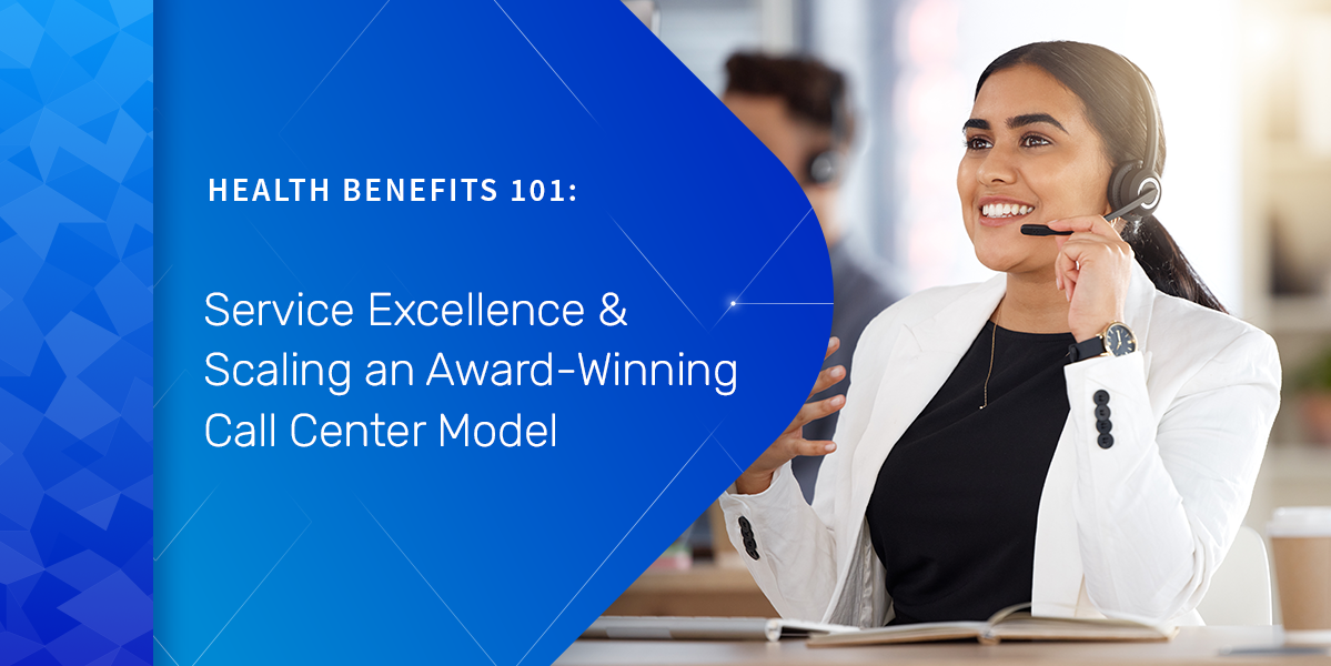Health Benefits 101: Service Excellence & Scaling an Award-Winning Call Center Model