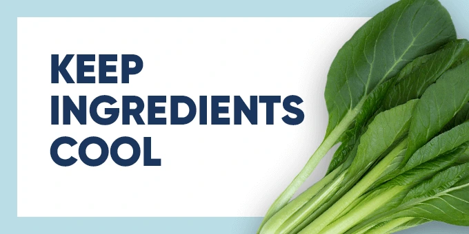 Keep ingredients cool