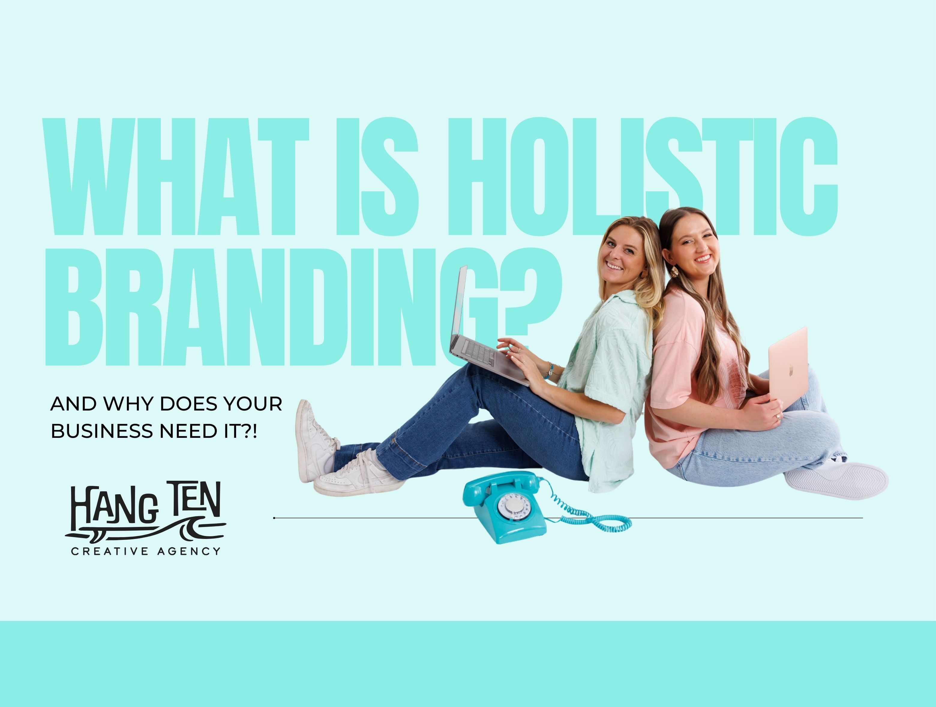 Kaylin and Alicia, the founders of Hang Ten Creative Agency with the words "What is Holistic Branding? And Why Does Your Business Need It?"