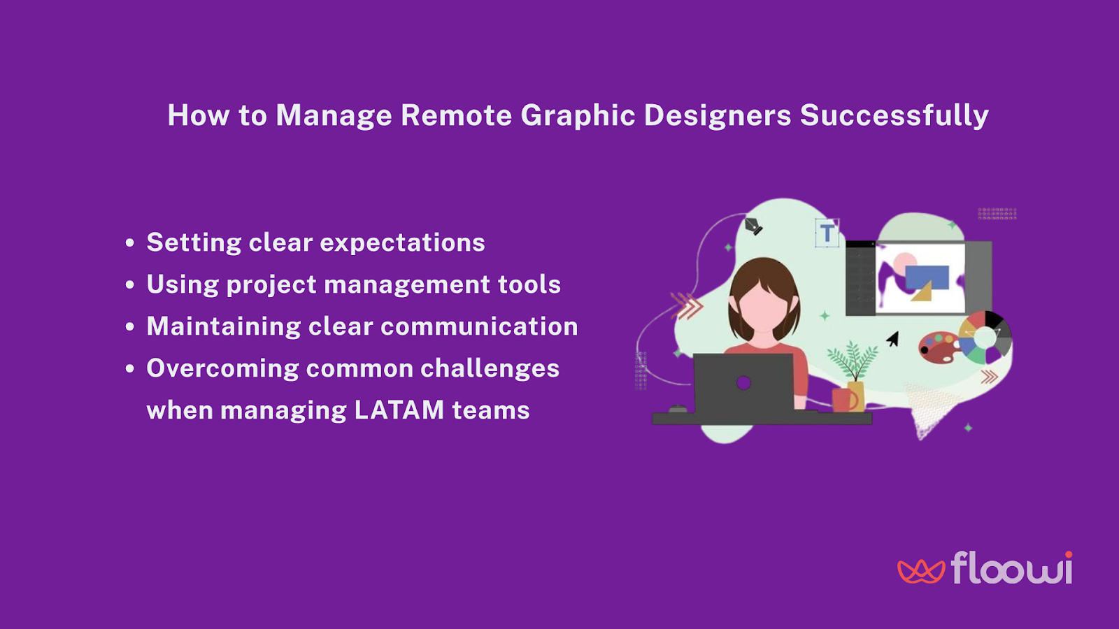 Infographic with purple background titled "How to Manage Remote Graphic Designers Successfully". Lists four key tips: setting clear expectations, using project management tools, maintaining communication, and overcoming challenges with LATAM teams. Includes illustration of a person working at a laptop surrounded by design icons. Floowi branding included.