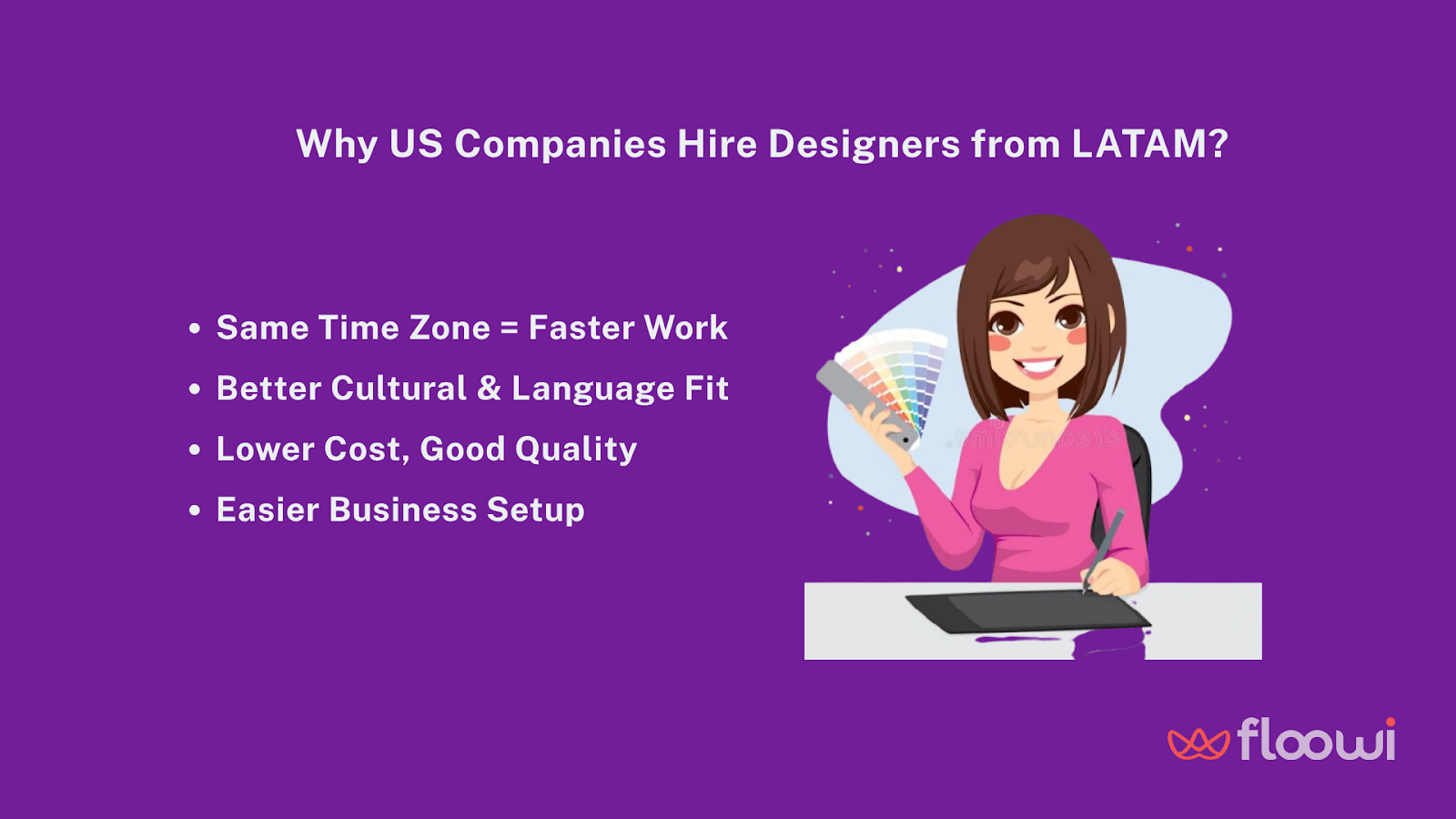 Promotional illustration with purple background showing a smiling woman holding color swatches, seated at a desk with a tablet. Text on the left lists four reasons to hire LATAM designers: same time zone, better cultural and language fit, lower cost with good quality, and easier business setup. Floowi branding included.