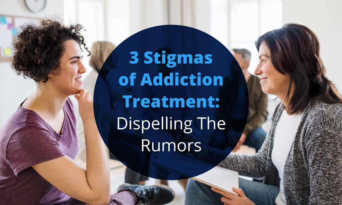 3 Stigmas of Addiction Treatment: Dispelling The Rumors