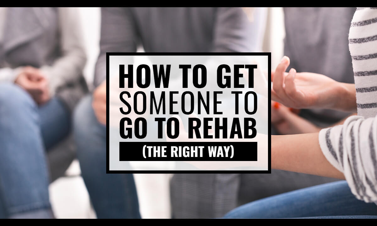 How to get someone to rehab the right way