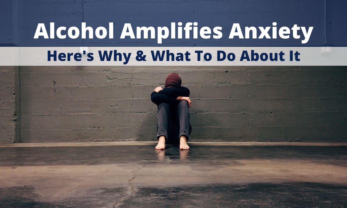 Alcohol Amplifies Anxiety Here's Why & What To Do About It