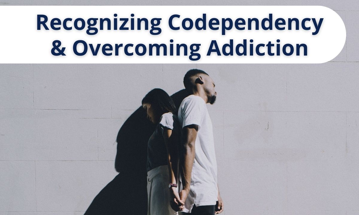 Recognizing Codependency & Overcoming Addiction