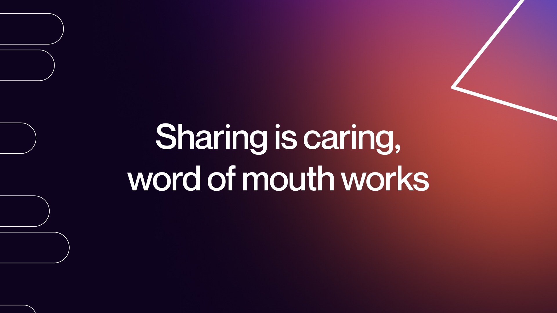 Sharing is caring, word of mouth works