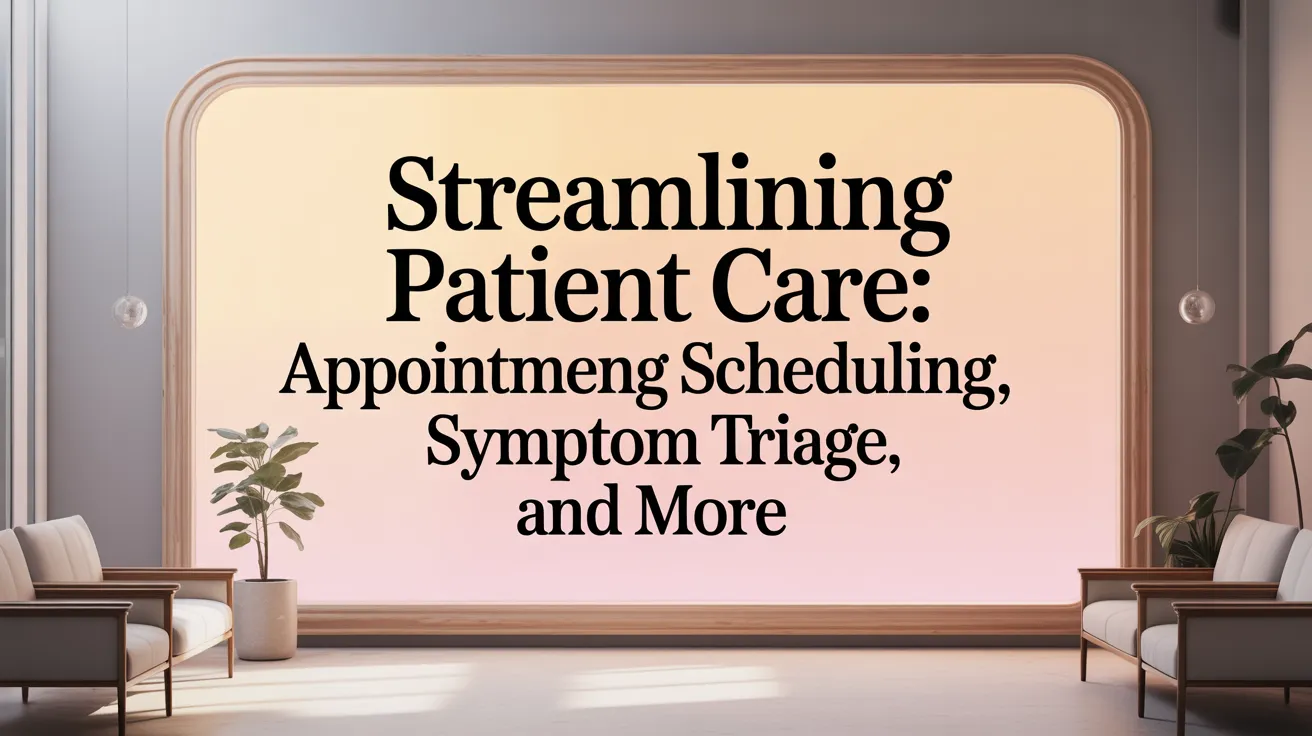 Streamlining Patient Care: Appointment Scheduling, Symptom Triage, and More
