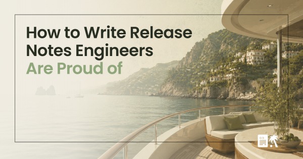 How to Write Release Notes Engineers Are Proud of