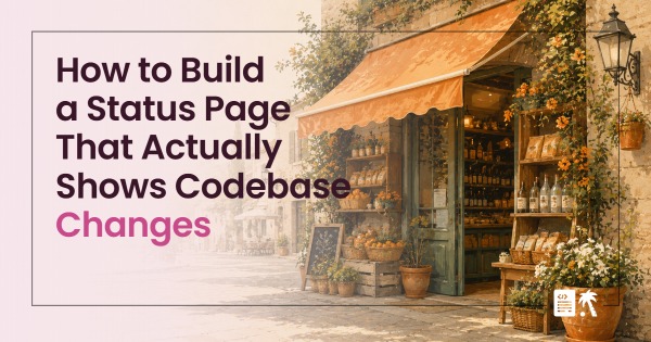 How to Build a Status Page That Actually Shows Codebase Changes