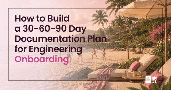 How to Build a 30-60-90 Day Documentation Plan for Engineering Onboarding
