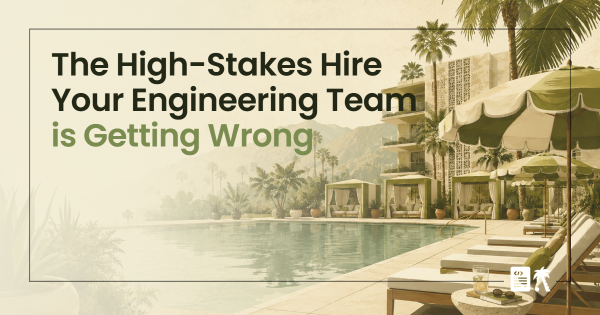 The High-Stakes Hire Your Engineering Team is Getting Wrong