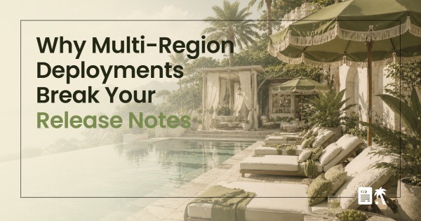 Why Multi-Region Deployments Break Your Release Notes