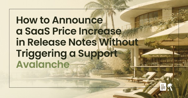 How to Announce a SaaS Price Increase in Release Notes Without Triggering a Support Avalanche