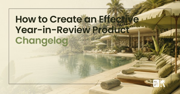 How to Create an Effective Year-in-review Product Changelog