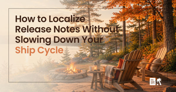 How to Localize Release Notes Without Slowing Down Your Ship Cycle