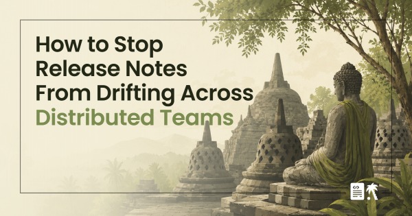 How to Stop Release Notes From Drifting Across Distributed Teams