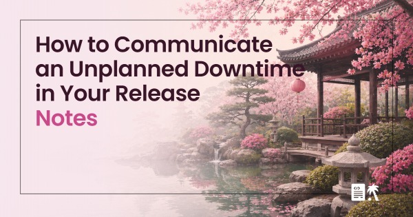 How to Communicate an Unplanned Downtime in Your Release Notes