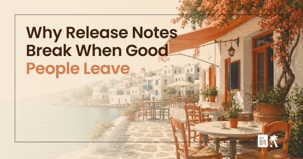 Why Release Notes Break When Good People Leave