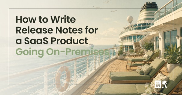 How to Write Release Notes for a SaaS Product Going On-Premises