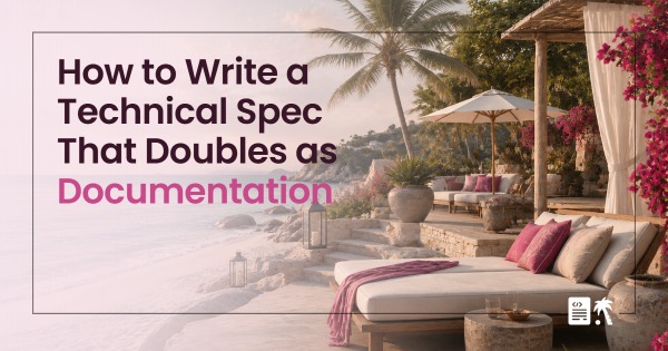 How to Write a Technical Spec That Doubles as Documentation