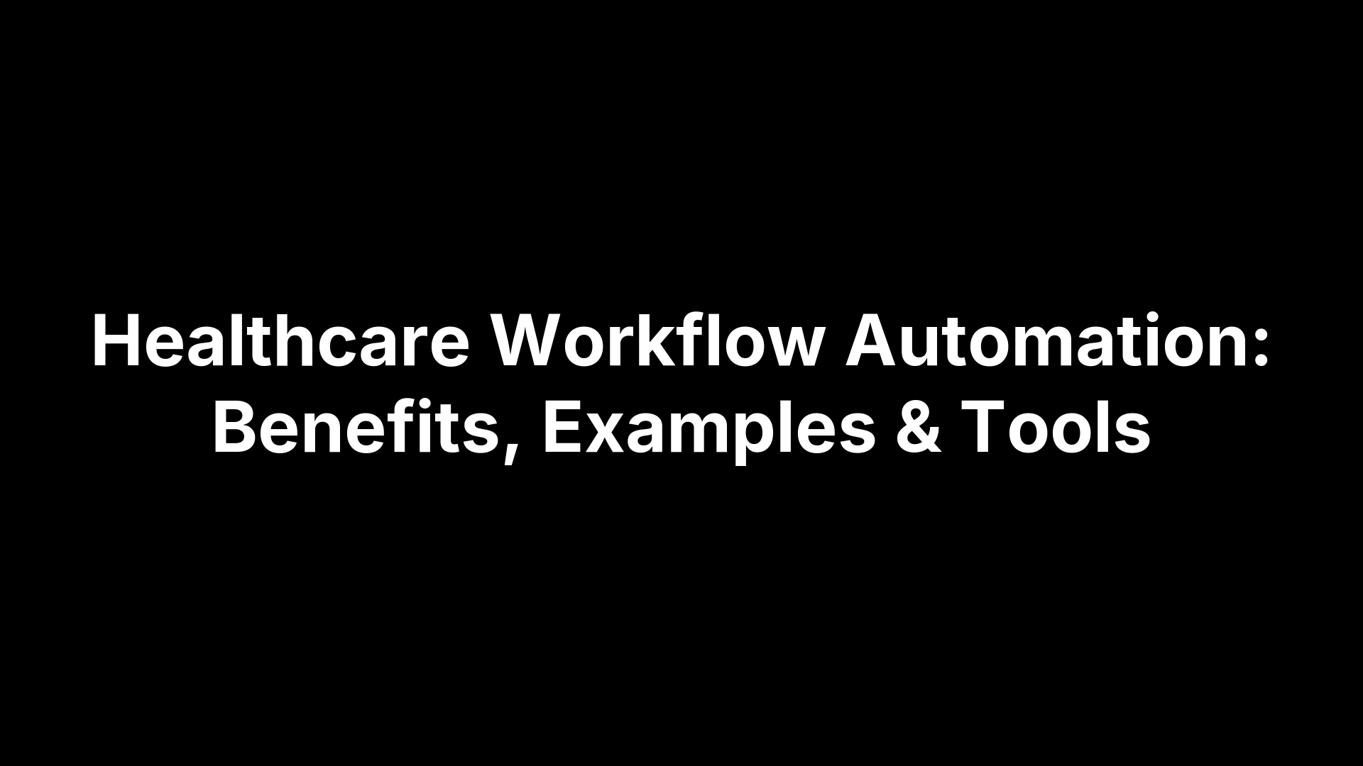 Healthcare Workflow Automation: Benefits, Examples & Tools