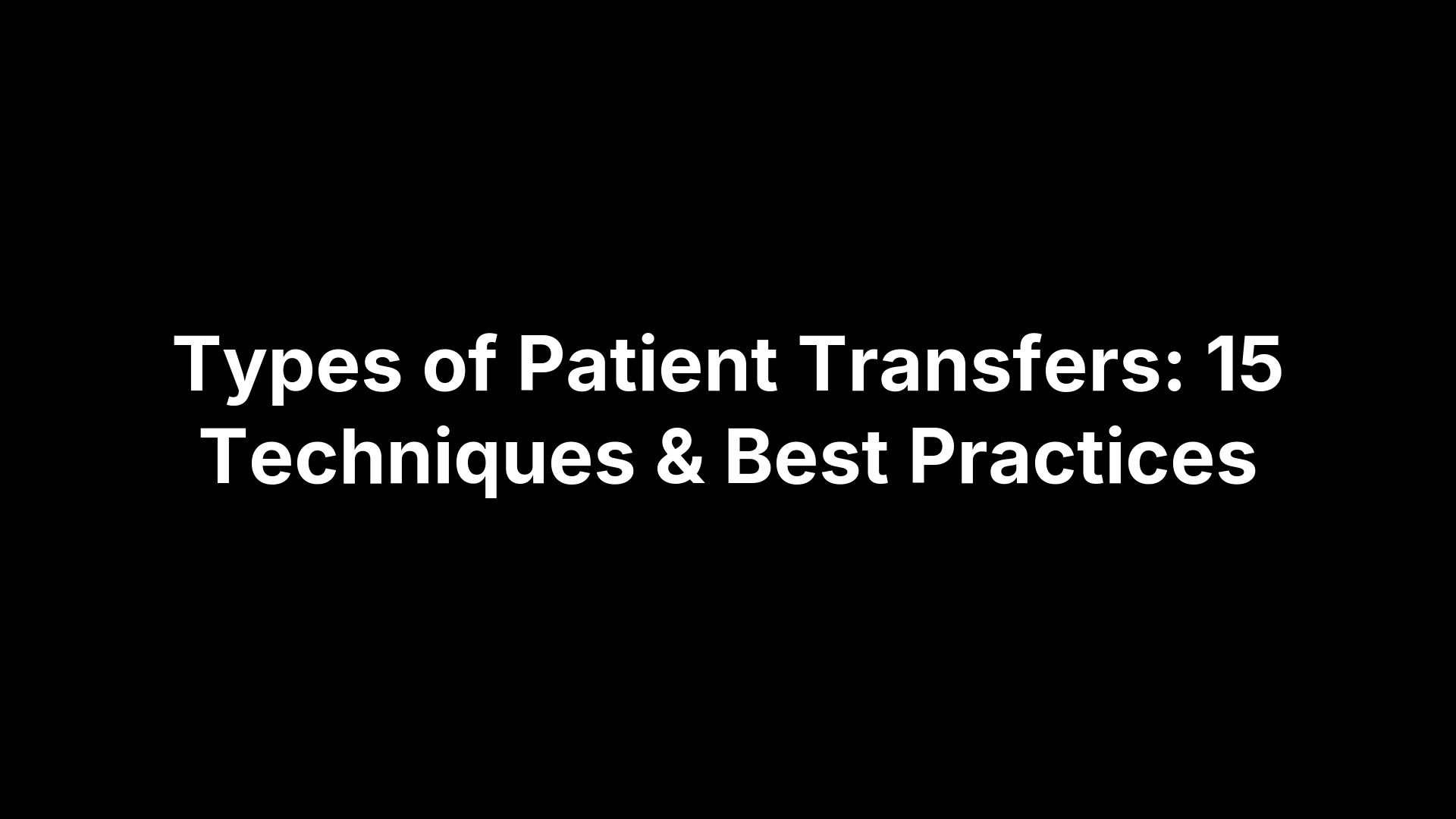 Types of Patient Transfers: 15 Techniques & Best Practices