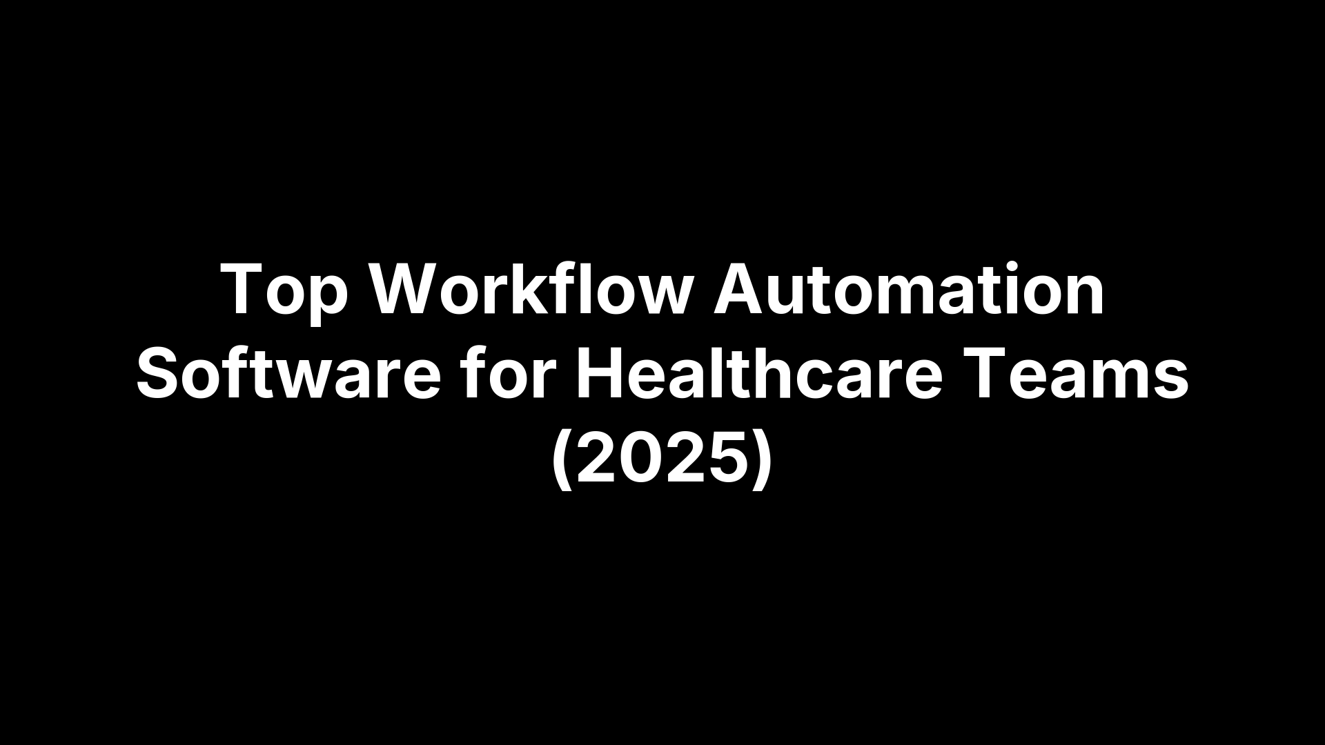 Top Workflow Automation Software for Healthcare Teams (2025)