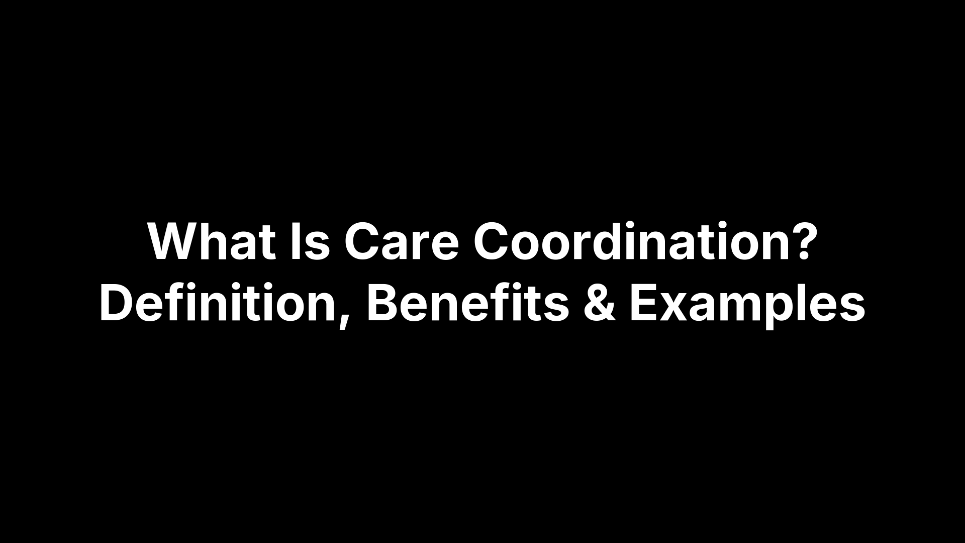 What Is Care Coordination? Definition, Benefits & Examples
