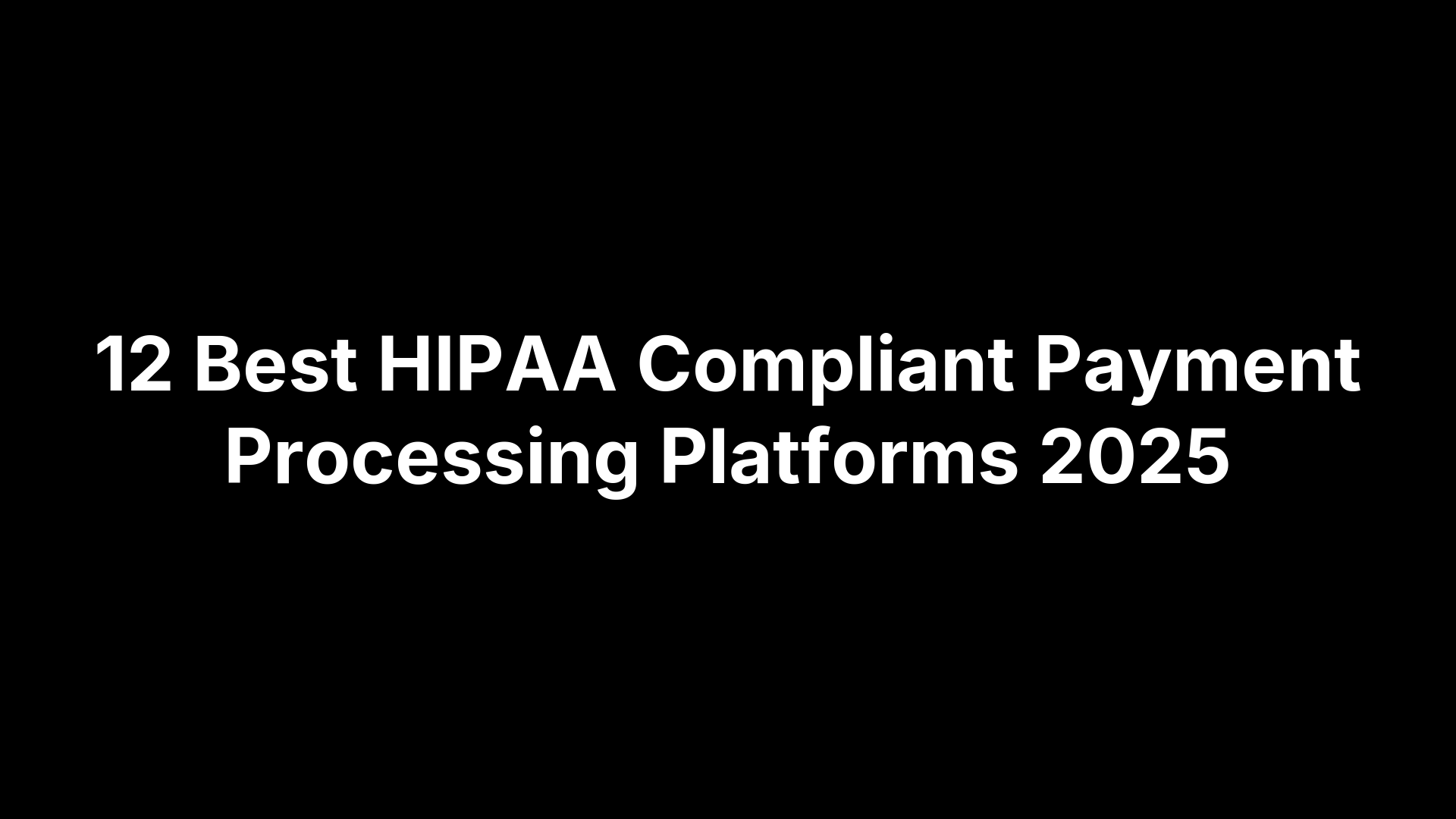 12 Best HIPAA Compliant Payment Processing Platforms 2025