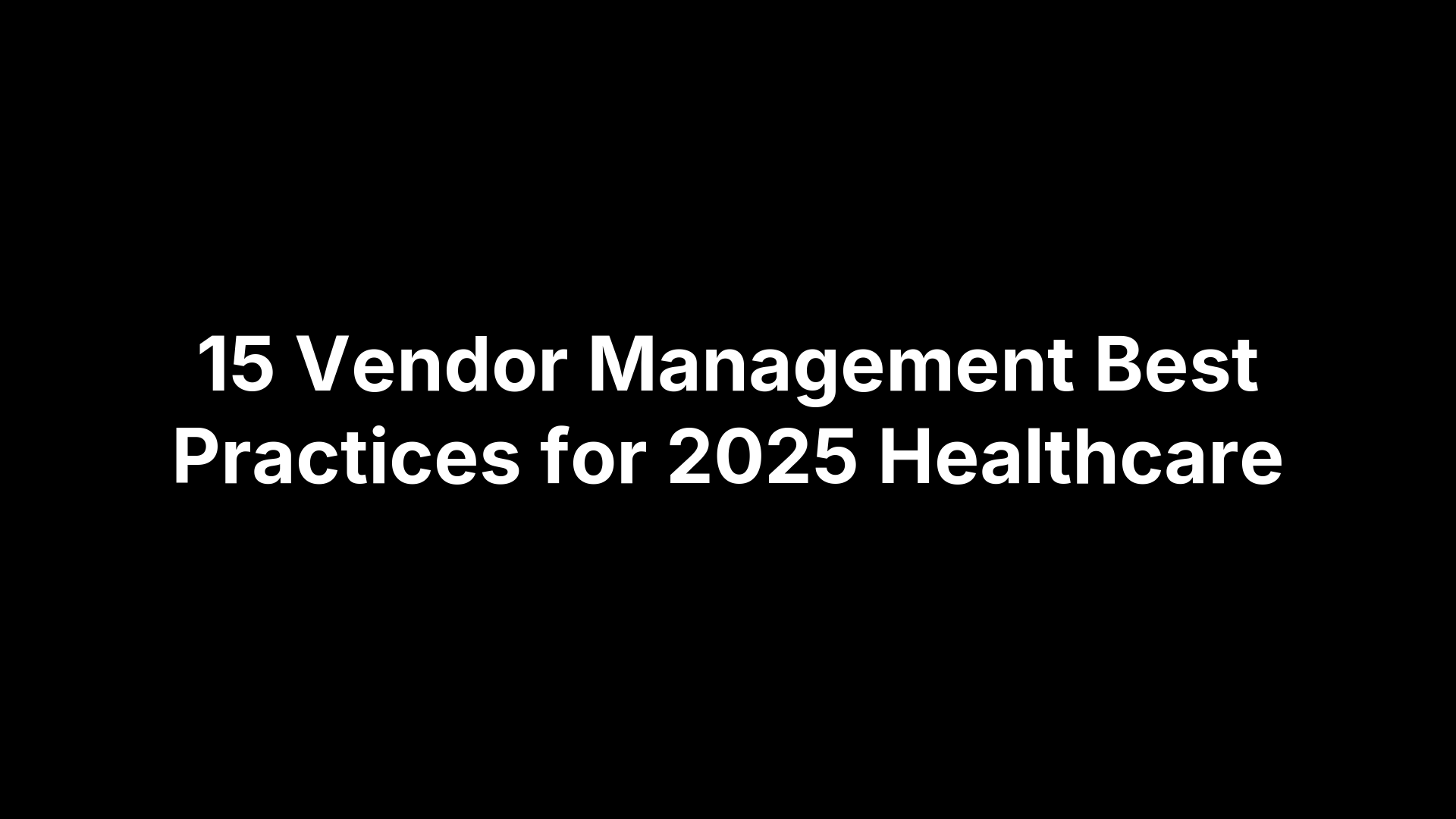 15 Vendor Management Best Practices for 2025 Healthcare