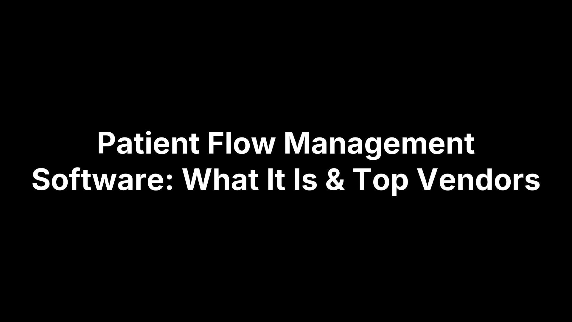 Patient Flow Management Software: What It Is & Top Vendors