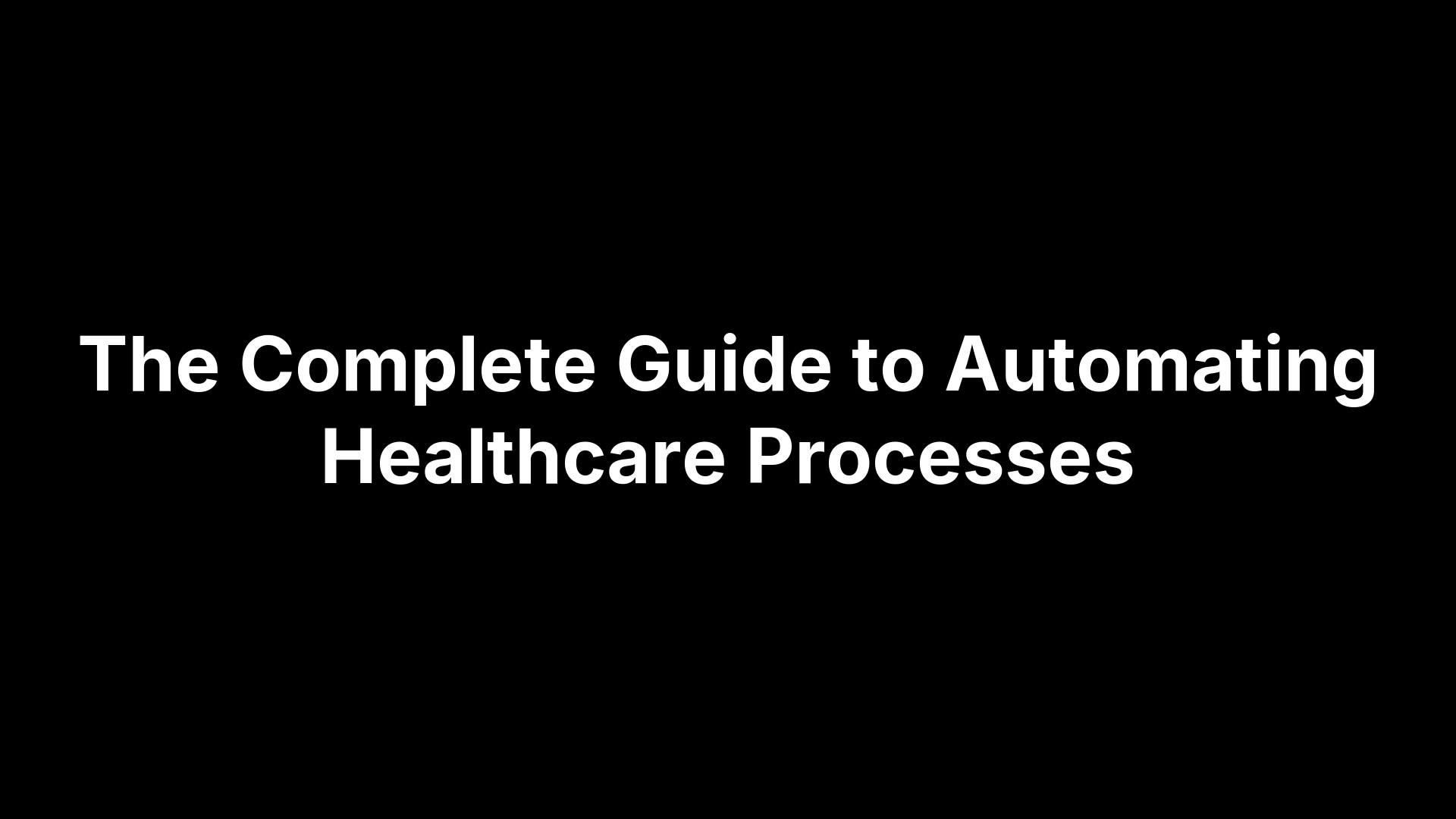 The Complete Guide to Automating Healthcare Processes