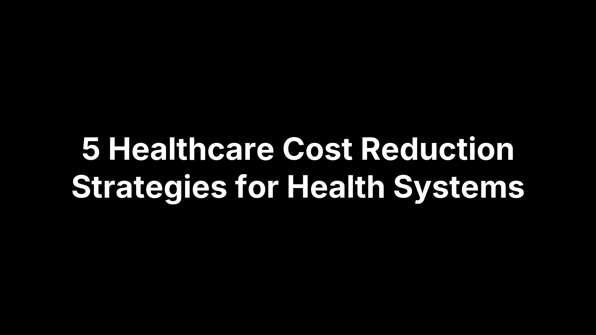 5 Healthcare Cost Reduction Strategies for Health Systems