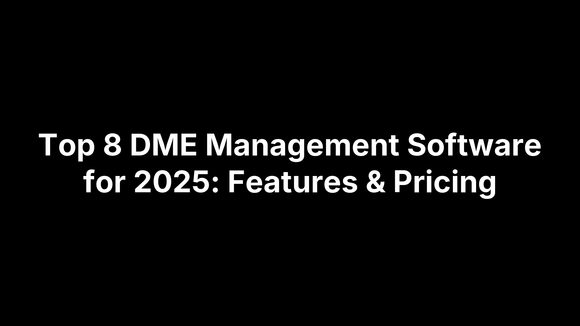 Top 8 DME Management Software for 2025: Features & Pricing