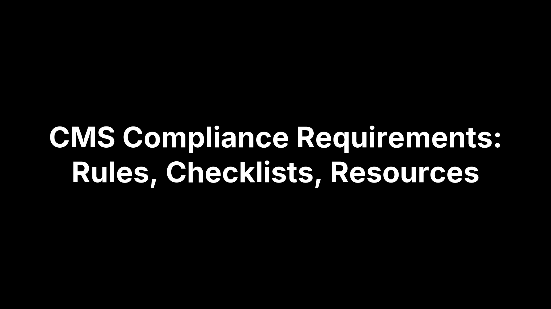 CMS Compliance Requirements: Rules, Checklists, Resources