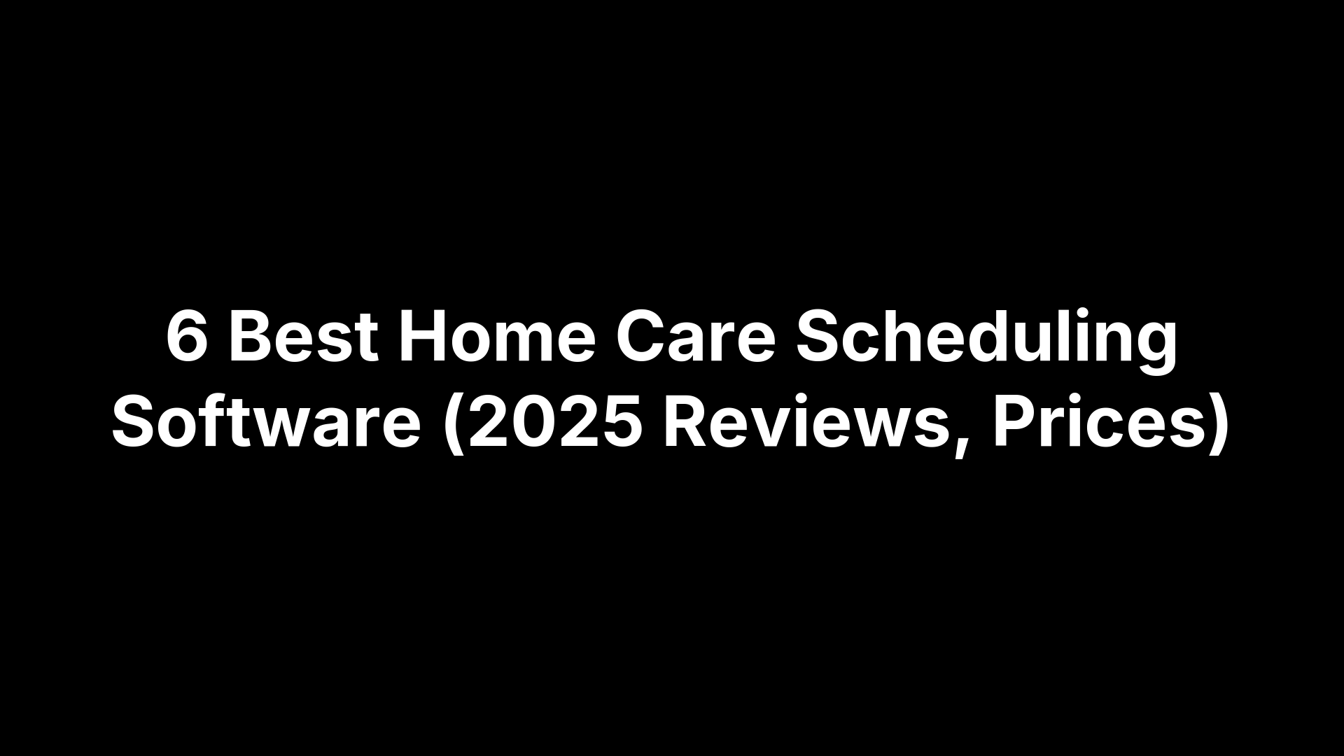 6 Best Home Care Scheduling Software (2025 Reviews, Prices)