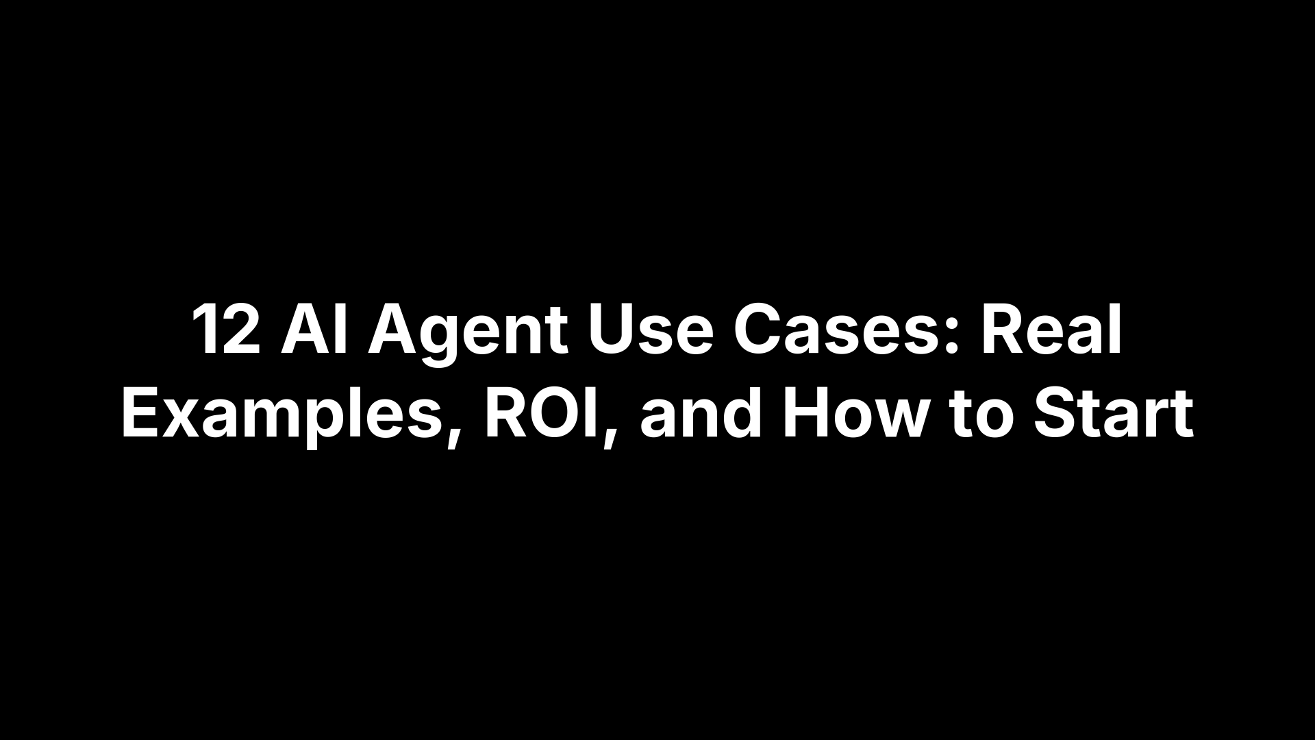 12 AI Agent Use Cases: Real Examples, ROI, and How to Start