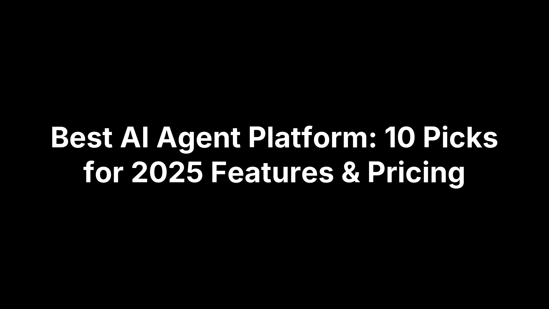Best AI Agent Platform: 10 Picks for 2025 Features & Pricing
