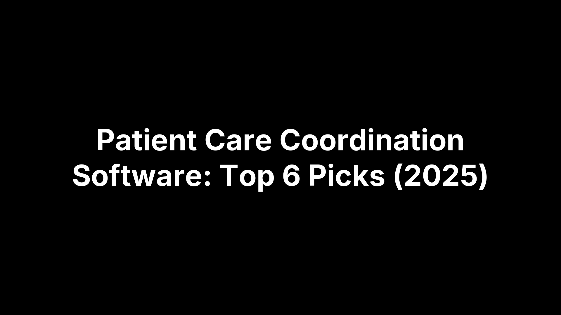 Patient Care Coordination Software: Top 6 Picks (2025)
