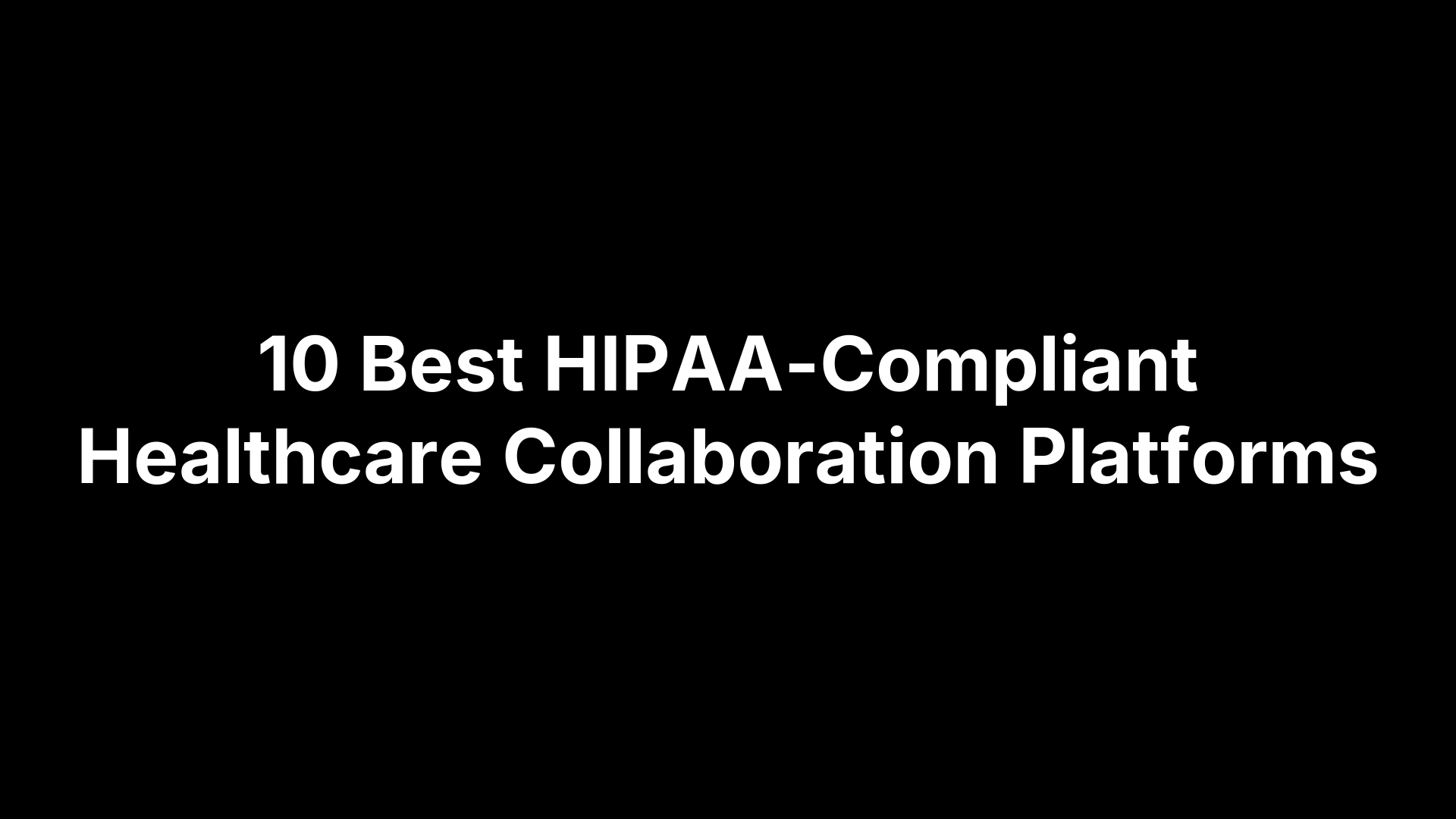 10 Best HIPAA-Compliant Healthcare Collaboration Platforms