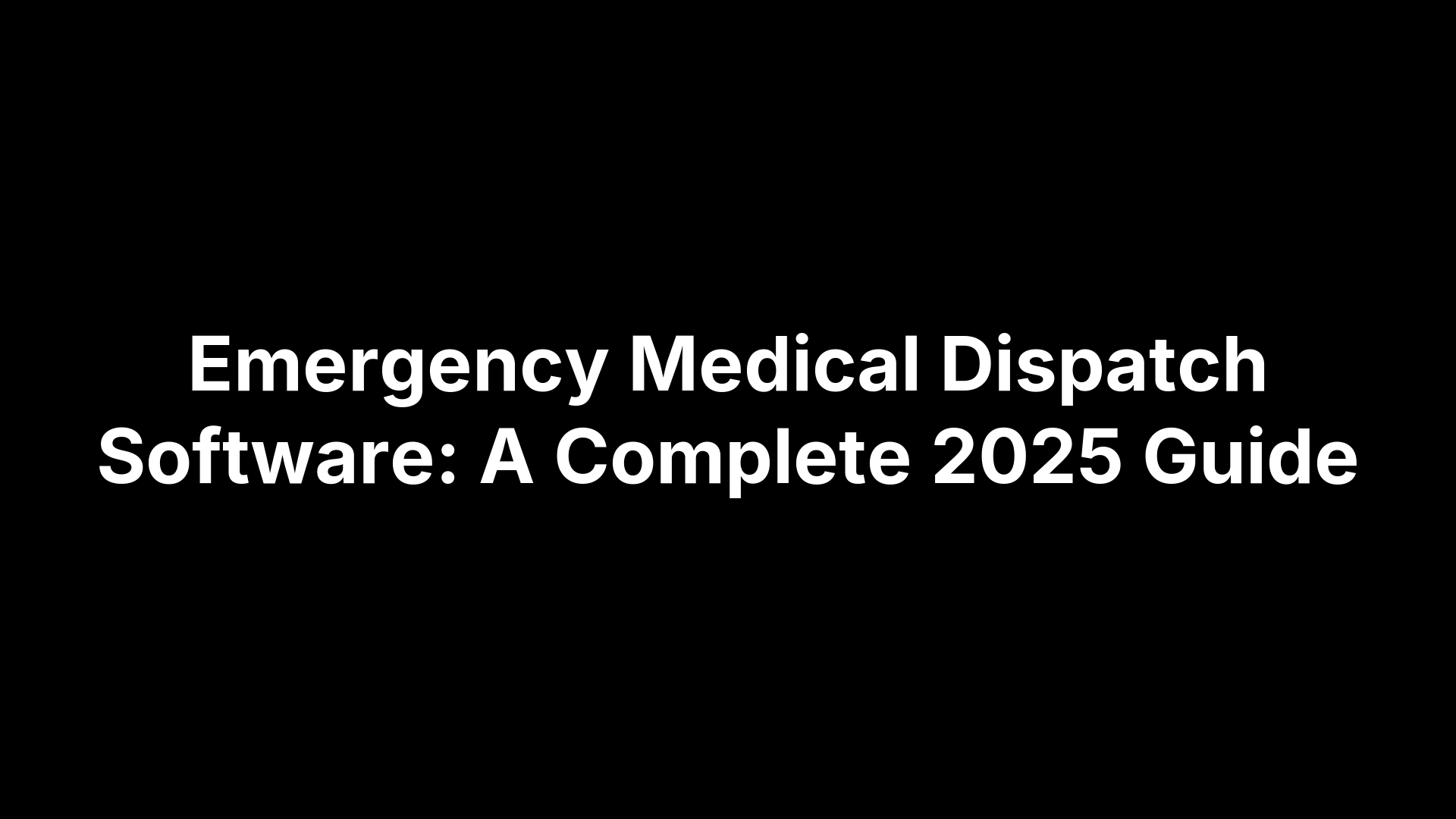 Emergency Medical Dispatch Software: A Complete 2025 Guide