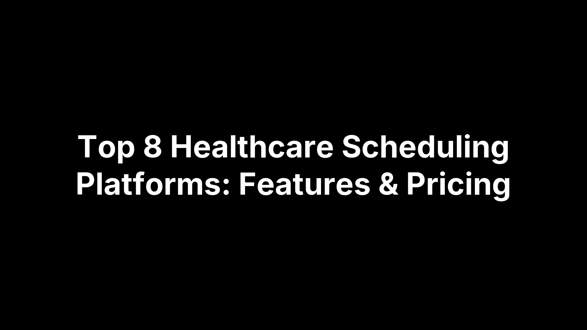 Top 8 Healthcare Scheduling Platforms: Features & Pricing
