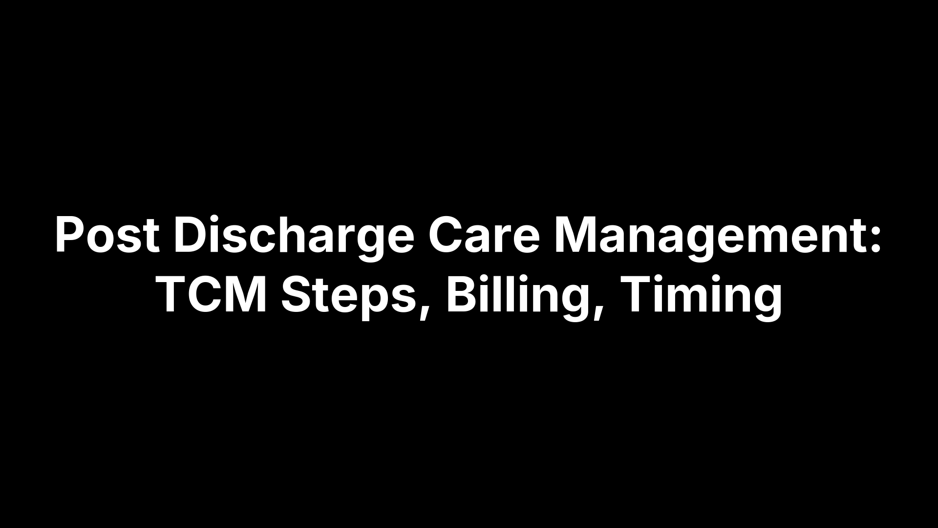 Post Discharge Care Management: TCM Steps, Billing, Timing