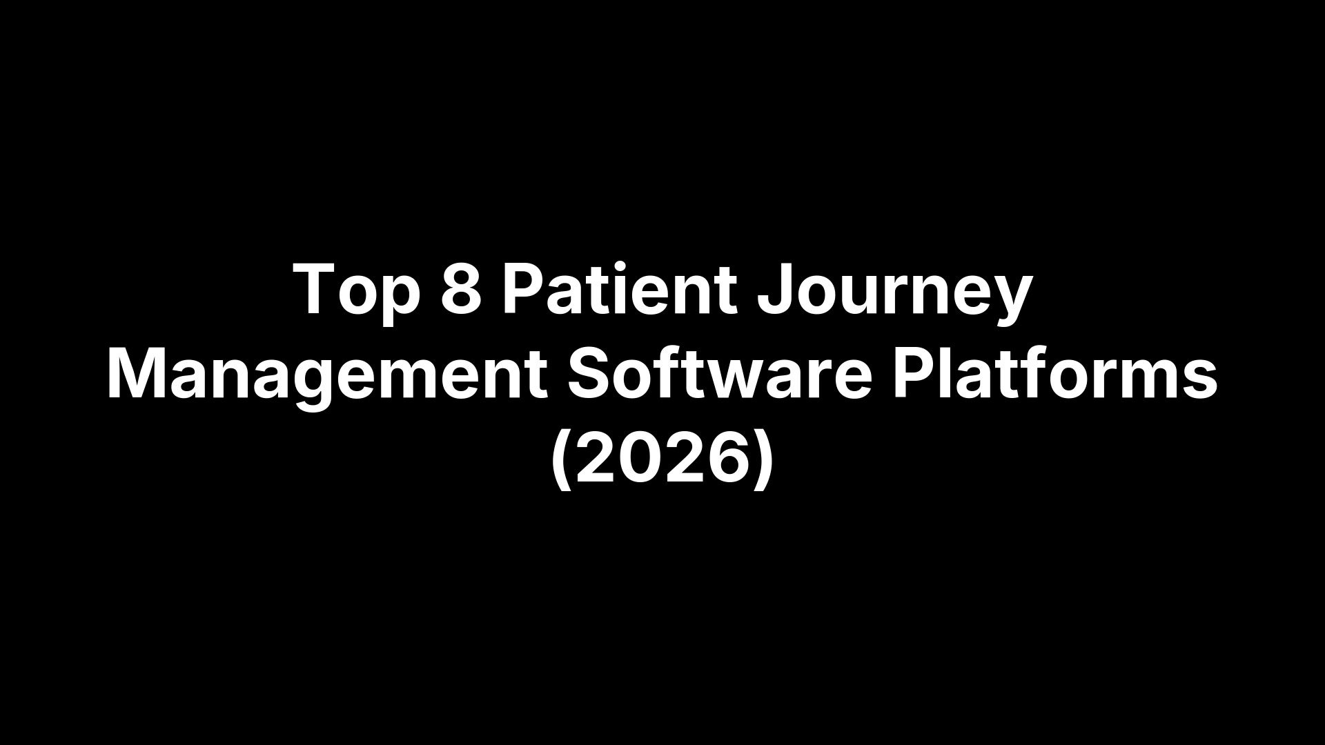 Top 8 Patient Journey Management Software Platforms (2026)